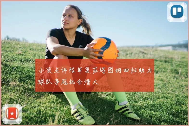 小莫点评绿军复苏塔图姆回归助力球队争冠机会增大