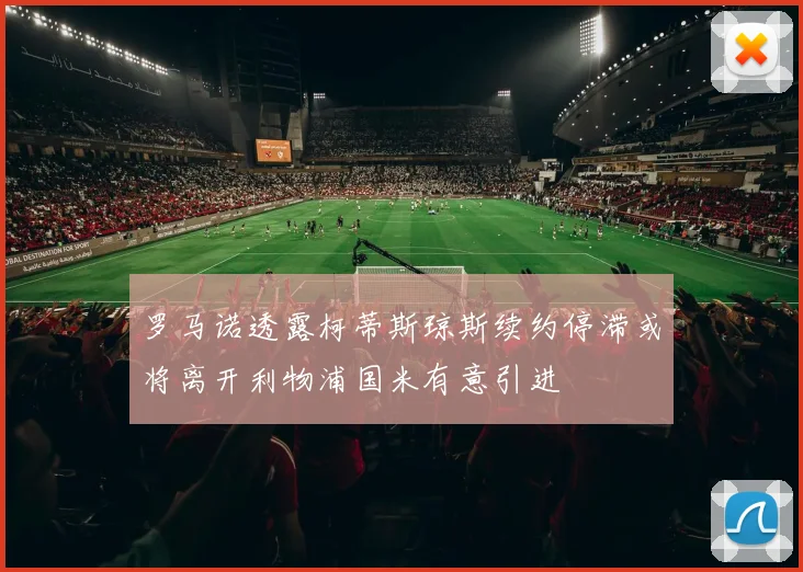 罗马诺透露柯蒂斯琼斯续约停滞或将离开利物浦国米有意引进