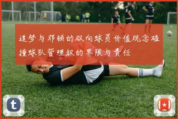 追梦与邓顿的双向球员价值观念碰撞球队管理权的界限与责任